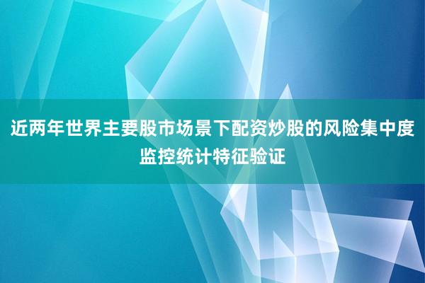 近两年世界主要股市场景下配资炒股的风险集中度监控统计特征验证